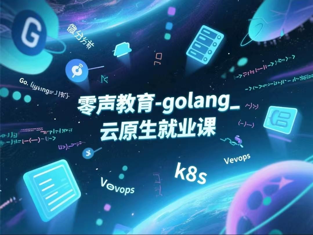 零声教育-golang_云原生就业课(Go语言_分布式_微服务_DevOps_k8s)【26.4GB】